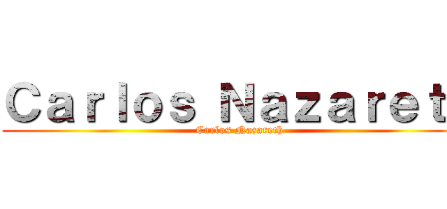 Ｃａｒｌｏｓ Ｎａｚａｒｅｔｈ (Carlos Nazareth)