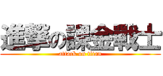 進撃の課金戰士 (attack on titan)