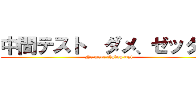 中間テスト  ダメ、ゼッタイ (No more chukan test)