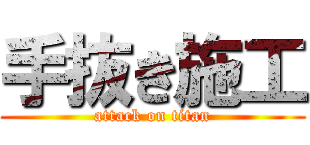 手抜き施工 (attack on titan)