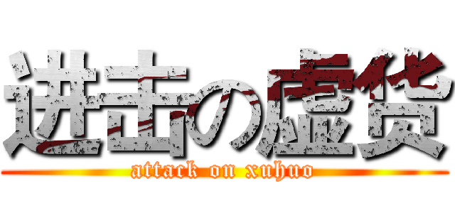 进击の虚货 (attack on xuhuo)