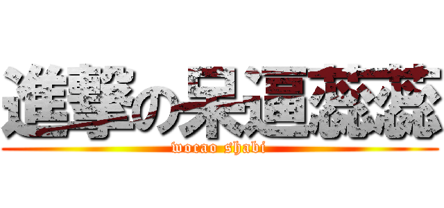 進撃の呆逼蕊蕊 (wocao shabi)