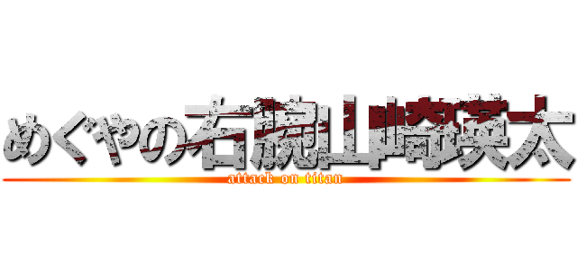 めぐやの右腕山崎瑛太 (attack on titan)