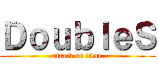 ＤｏｕｂｌｅＳ (attack on titan)