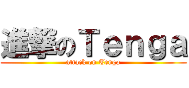 進撃のＴｅｎｇａ (attack on Tenga)