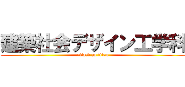 建築社会デザイン工学科 (attack on titan)