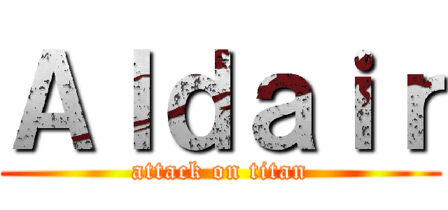 Ａｌｄａｉｒ (attack on titan)