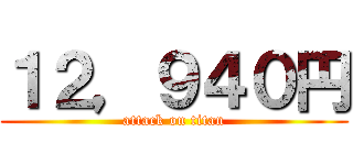 １２，９４０円 (attack on titan)