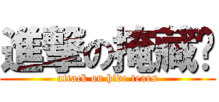 進撃の掩藏淚 (attack on hide tears)