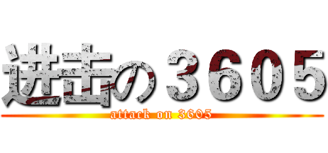 进击の３６０５ (attack on 3605)
