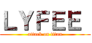 ＬＹＦＥＥ  (attack on titan)