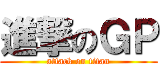 進撃のＧＰ (attack on titan)
