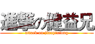 進撃の健益兄 (attack on jianyixiong)