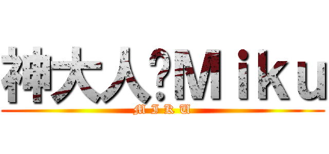 神大人♥Ｍｉｋｕ (M I K U)