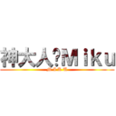 神大人♥Ｍｉｋｕ (M I K U)