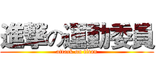 進撃の運動委員 (attack on titan)