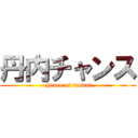 丹内チャンス (chance of tannai)