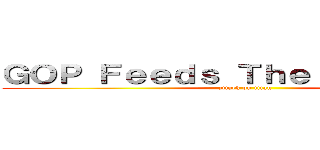 ＧＯＰ Ｆｅｅｄｓ Ｔｈｅ Ｍｏｎｓｔｅｒ (attack on titan)