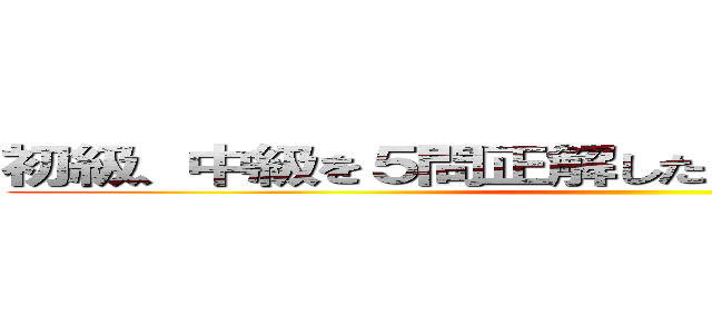 初級、中級を５問正解したらお菓子をプレゼント ()