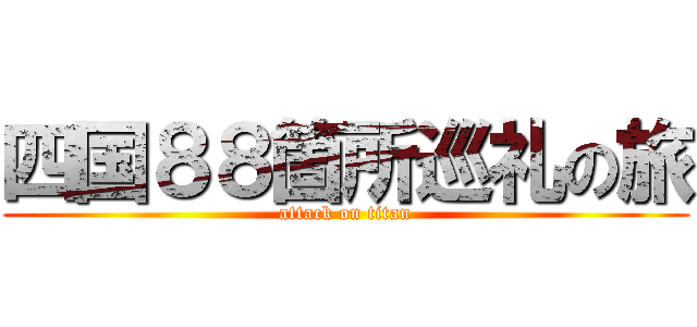 四国８８箇所巡礼の旅 (attack on titan)