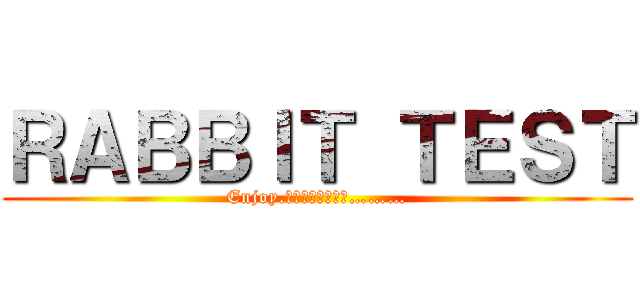 ＲＡＢＢＩＴ ＴＥＳＴ (Enjoy.音楽は鳴り続ける………)