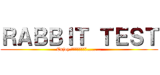 ＲＡＢＢＩＴ ＴＥＳＴ (Enjoy.音楽は鳴り続ける………)