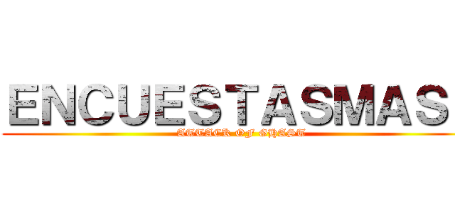 ＥＮＣＵＥＳＴＡＳＭＡＳＨ (ATTACK OF GHAST)
