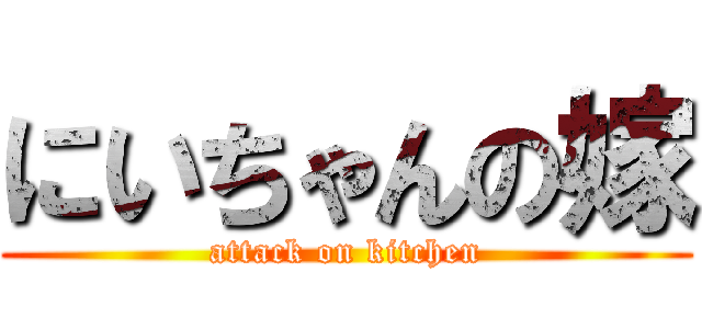 にいちゃんの嫁 (attack on kitchen)