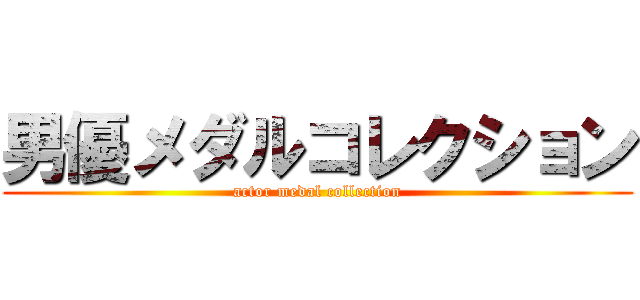 男優メダルコレクション (actor medal collection)