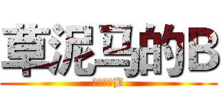 草泥马的Ｂ (草泥马的B)