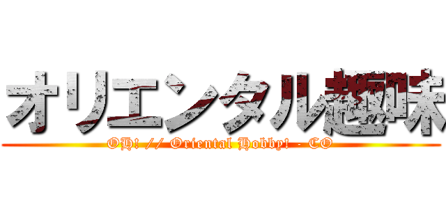 オリエンタル趣味 (OH! // Oriental Hobby! - CO)
