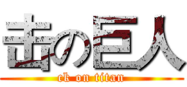 击の巨人 (ck on titan)