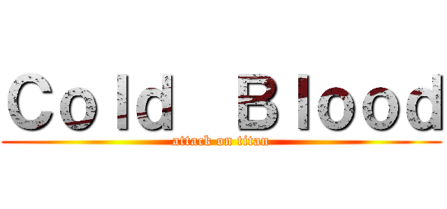 Ｃｏｌｄ  Ｂｌｏｏｄ (attack on titan)