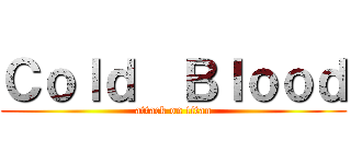 Ｃｏｌｄ  Ｂｌｏｏｄ (attack on titan)