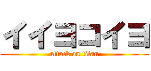 イイヨコイヨ (attack on titan)