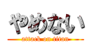 やめない (attack on titan)