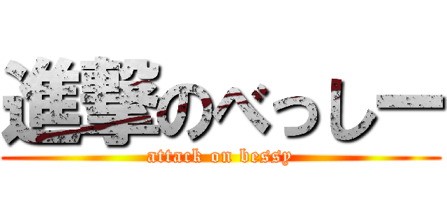進撃のべっしー (attack on bessy)