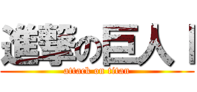 進撃の巨人Ⅰ (attack on titan)