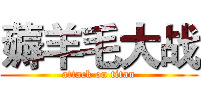 薅羊毛大战 (attack on titan)