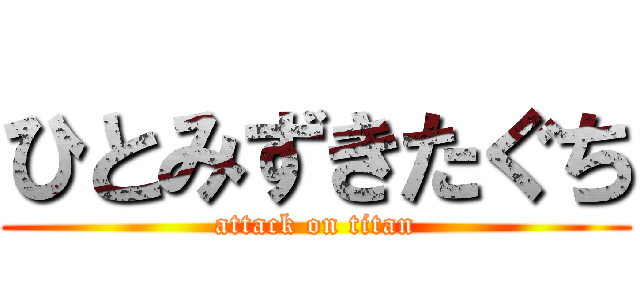 ひとみずきたぐち (attack on titan)