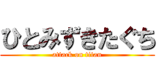 ひとみずきたぐち (attack on titan)