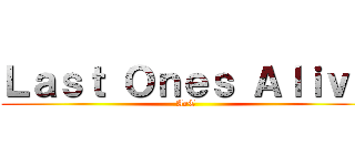 Ｌａｓｔ Ｏｎｅｓ Ａｌｉｖｅ (AoT )