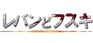 レバンどフスキ (attack on titan)