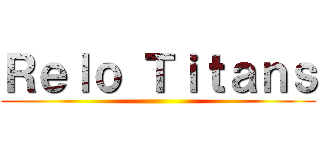 Ｒｅｌｏ Ｔｉｔａｎｓ ()