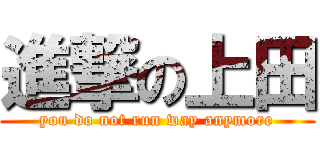 進撃の上田 (you do not run way anymore)