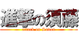 進撃の須藤 (attack on Sudou)