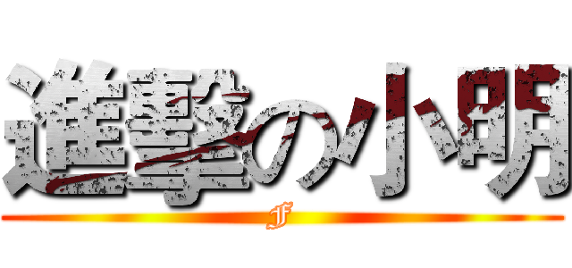 進擊の小明 (F)
