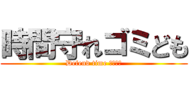 時間守れゴミども (Defend time ゴミども)