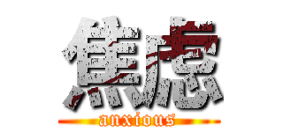 焦虑 (anxious)