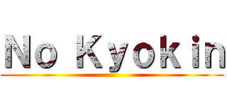 Ｎｏ Ｋｙｏｋｉｎ ()